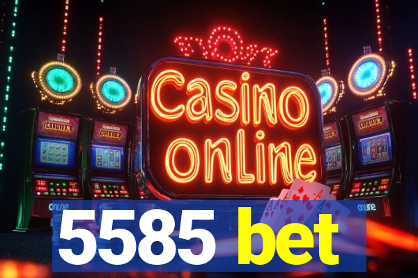5585 bet